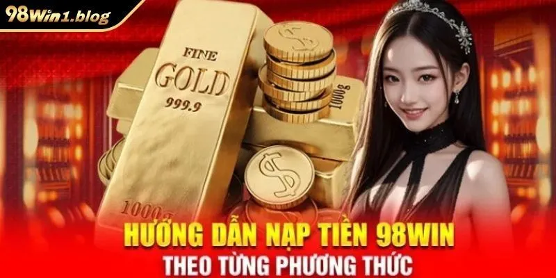 Chi tiết cách nạp tiền vào 98Win dễ dàng dành cho người mới