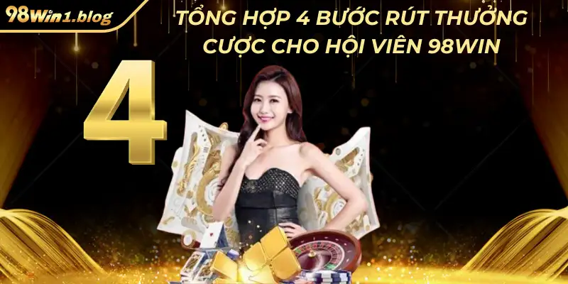 Tổng hợp 4 bước rút thưởng cược cho hội viên 98Win